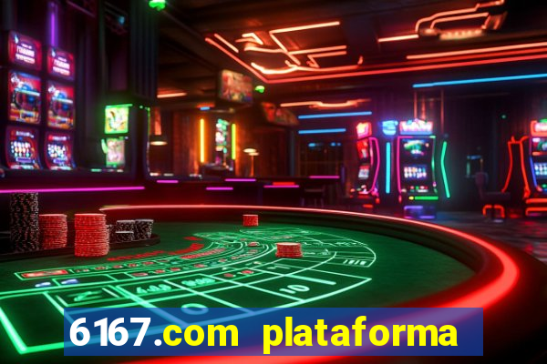 6167.com plataforma de jogos